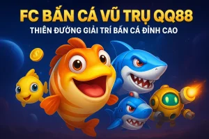 FC Bắn Cá Vũ Trụ QQ88 - Thiên Đường Giải Trí Bắn Cá Đỉnh Cao