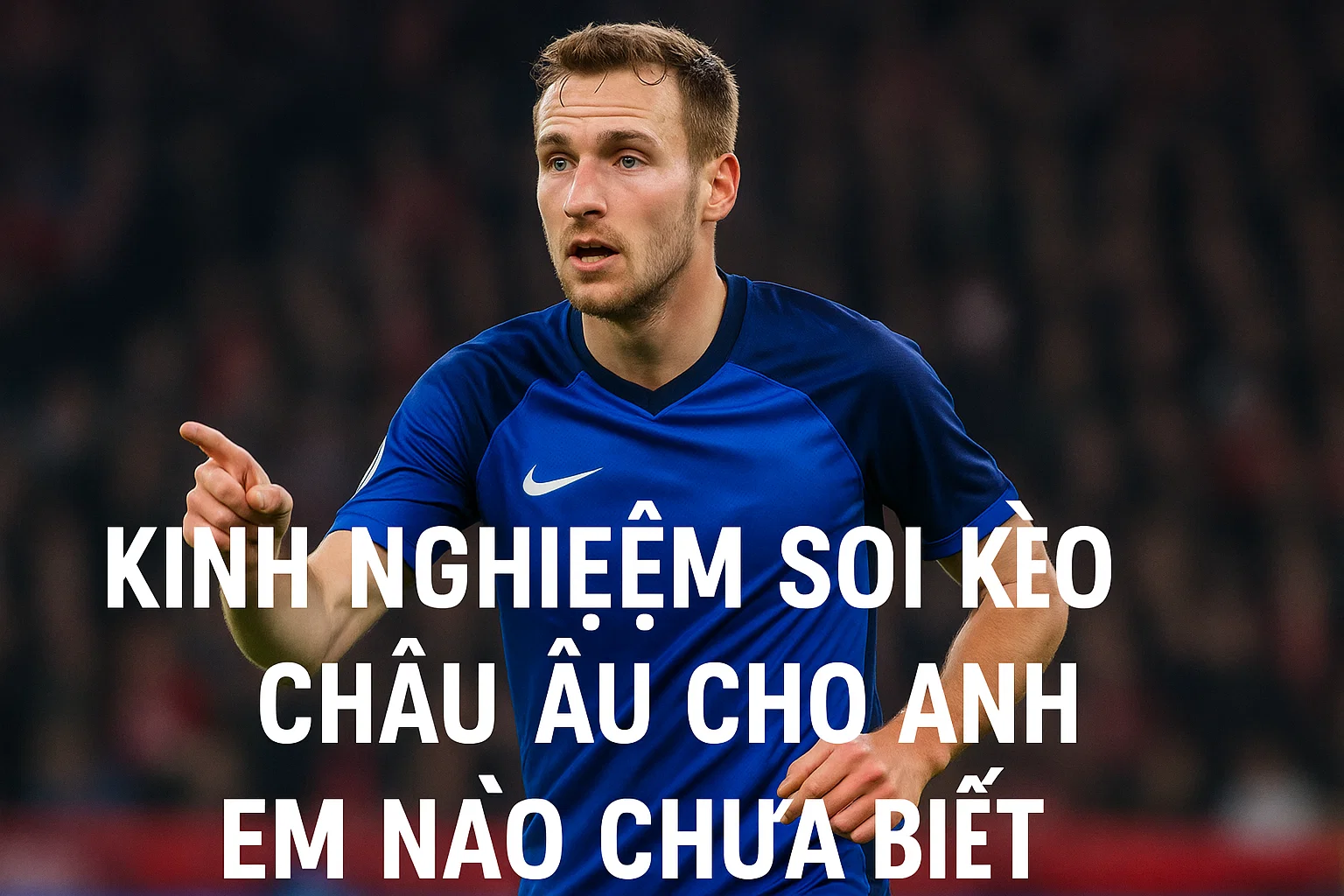 Kinh nghiệm soi kèo châu Âu cho anh em nào chưa biết