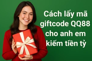 Cách lấy mã giftcode QQ88 cho anh em kiếm tiền tỷ 